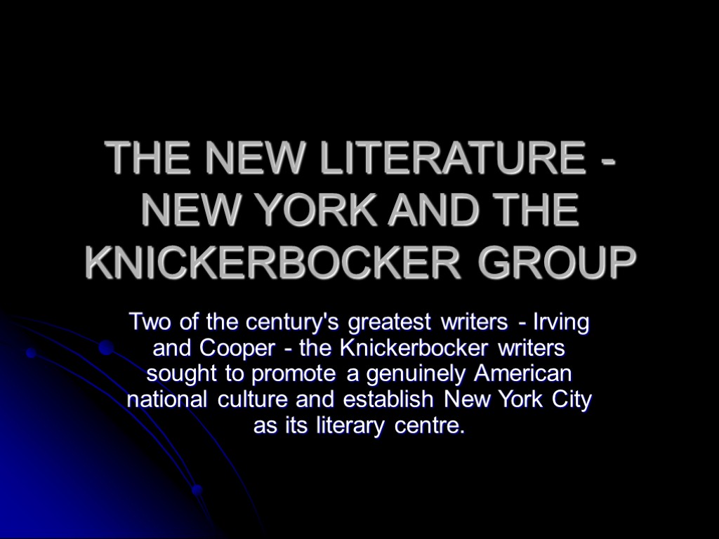 THE NEW LITERATURE - NEW YORK AND THE KNICKERBOCKER GROUP Two of the century's